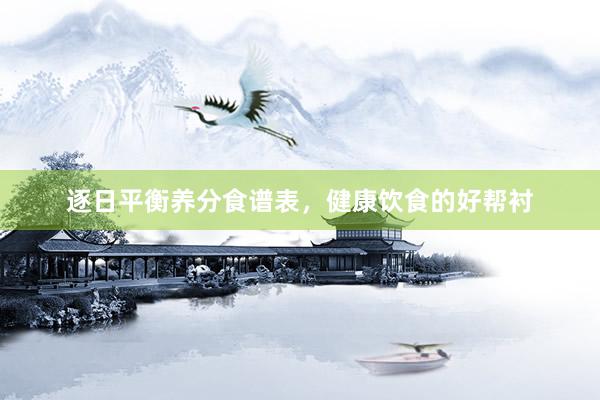 逐日平衡养分食谱表，健康饮食的好帮衬